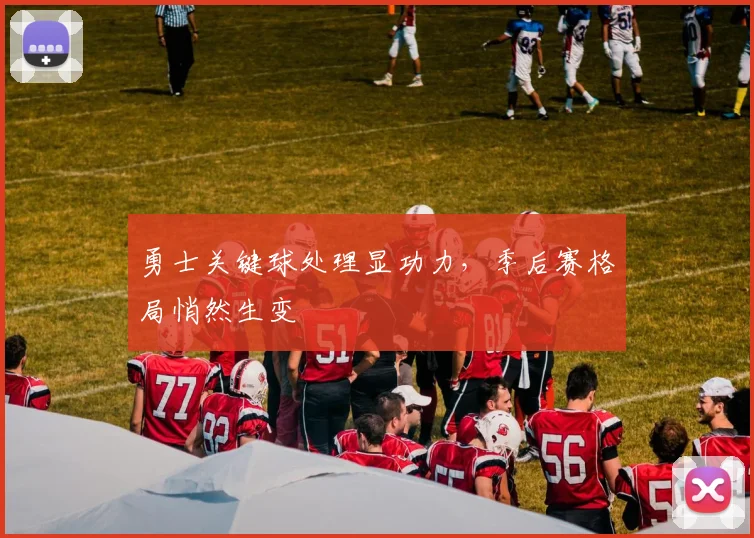 勇士关键球处理显功力，季后赛格局悄然生变