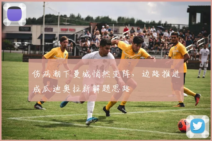 伤病潮下曼城悄然变阵，边路推进成瓜迪奥拉新解题思路