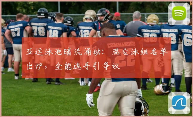 亚运泳池暗流涌动：混合泳组名单出炉，全能选手引争议